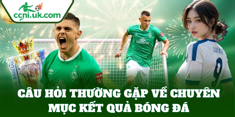 Kết Quả Bóng Đá 6 FAQ và giải đáp cho cược thủ cá độ tại nhà cái