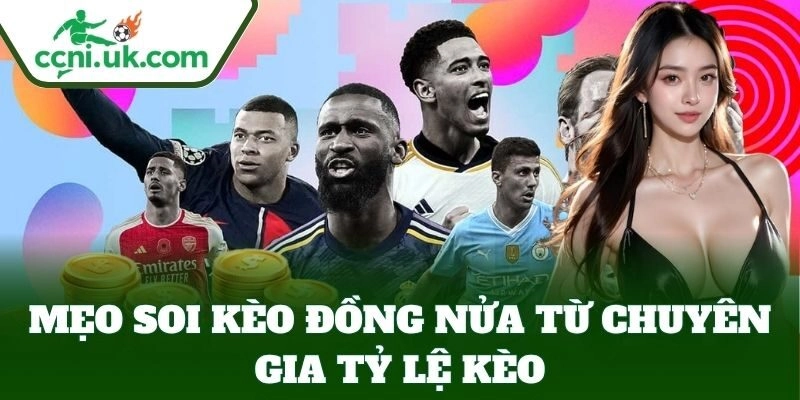 Kèo Đồng Nửa Siêu Lợi Nhuận – Bí Kíp Cược Ít Thắng Nhiều 3 Chiến thuật chơi Kèo Đồng Nửa hiệu quả