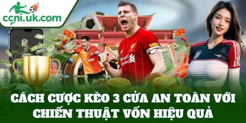 Cách Cược Kèo 3 Cửa An Toàn – Bí Kíp Cược Ăn Tiền Ổn Định 3 Cách Cược Kèo 3 Cửa An Toàn – Bí Kíp Cược Ăn Tiền Ổn Định