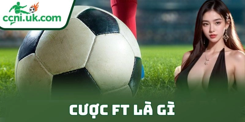 Cược Ft Là Gì Và Cách Chơi Kèo Full Time Đỉnh Cao 4 Cược Ft Là Gì Và Cách Chơi Kèo Full Time Đỉnh Cao
